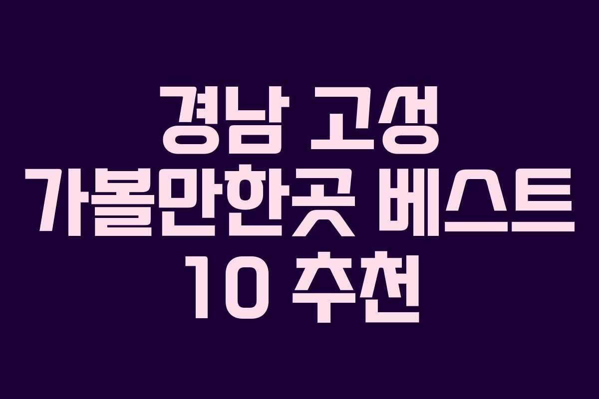 경남 고성 가볼만한곳 베스트 10 추천