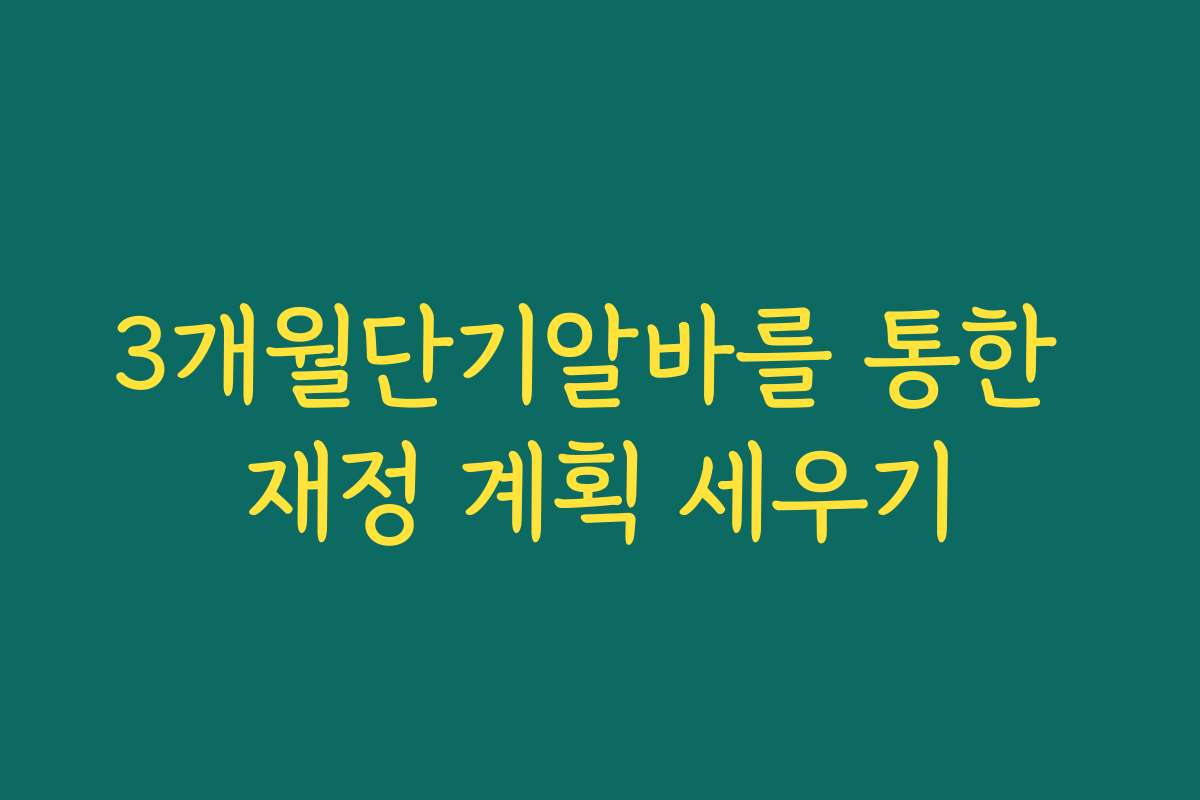 3개월단기알바를 통한 재정 계획 세우기