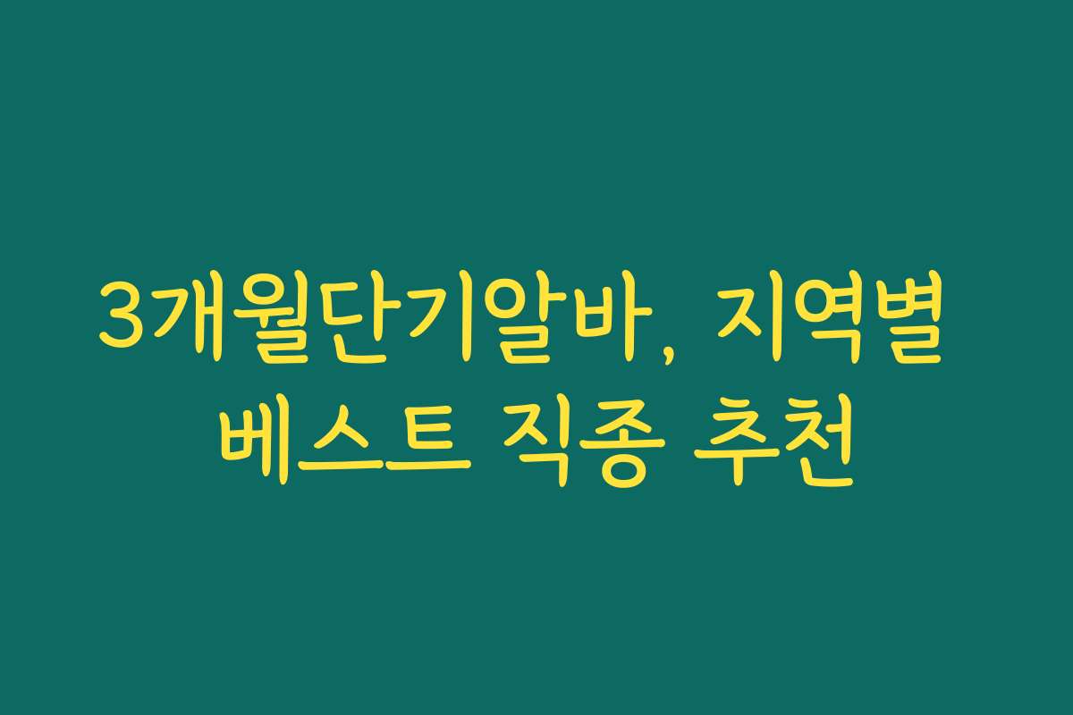 3개월단기알바, 지역별 베스트 직종 추천