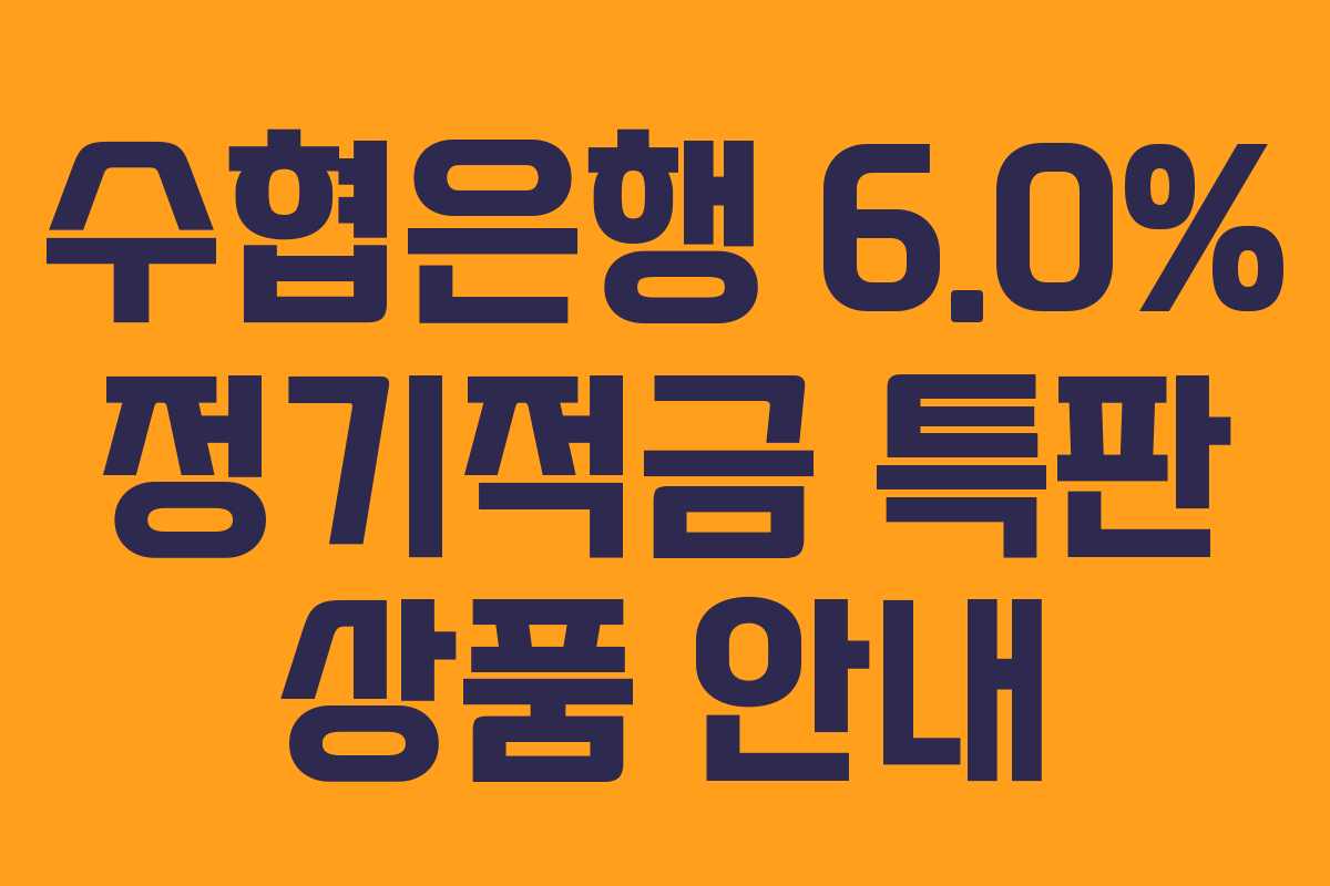 수협은행 6.0% 정기적금 특판 상품 안내