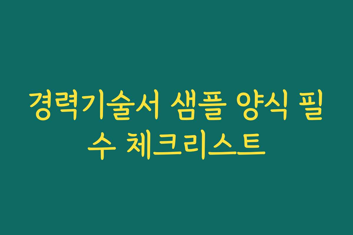 경력기술서 샘플 양식 필수 체크리스트