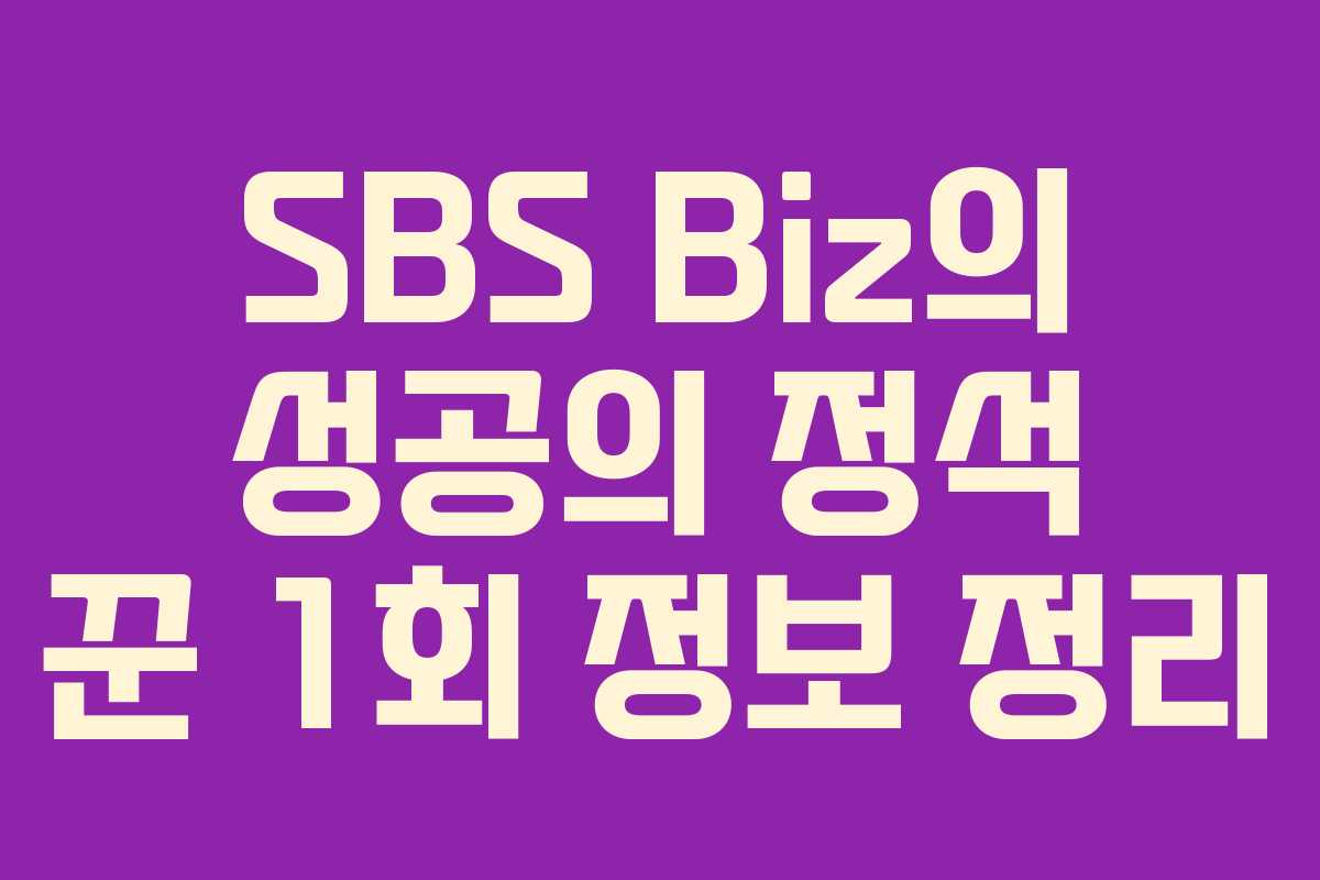 SBS Biz의 성공의 정석 꾼 1회 정보 정리