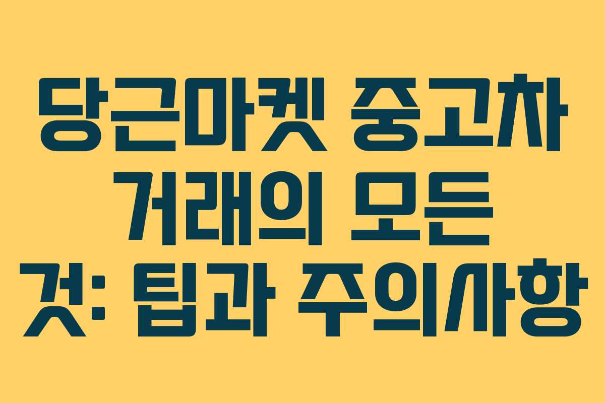 당근마켓 중고차 거래의 모든 것: 팁과 주의사항