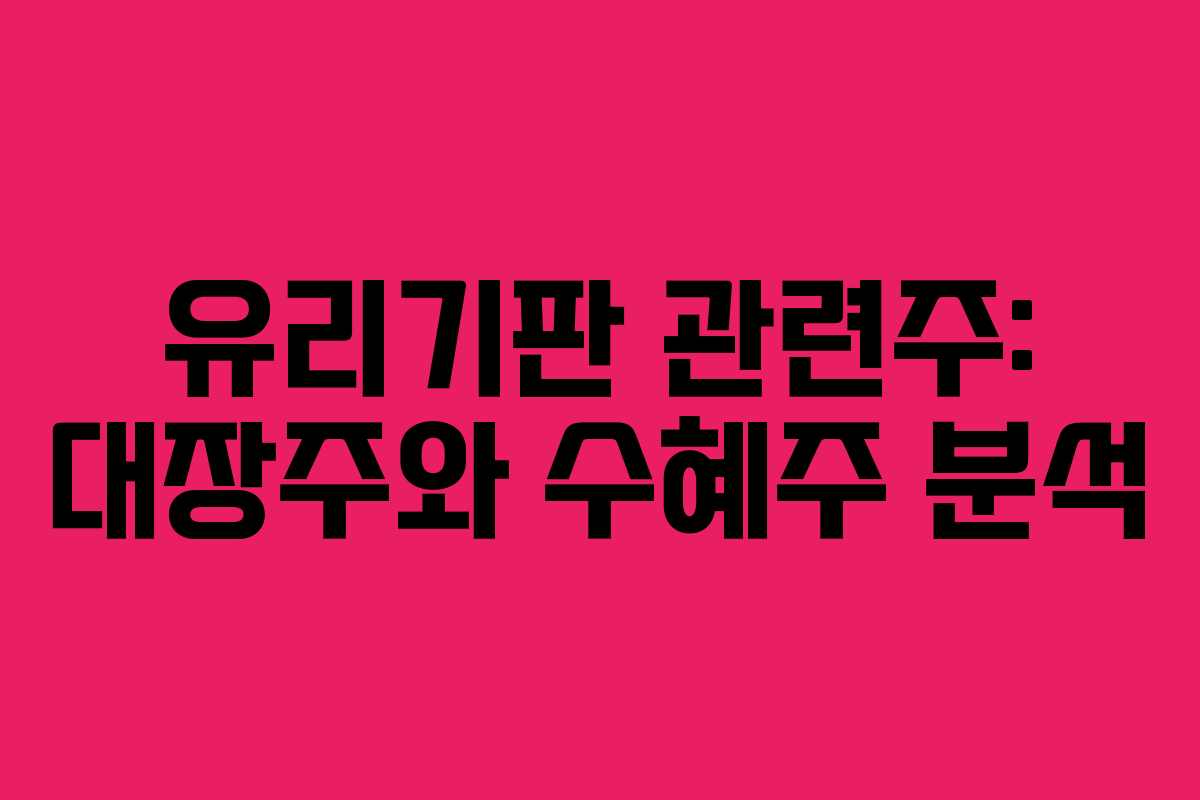 유리기판 관련주: 대장주와 수혜주 분석