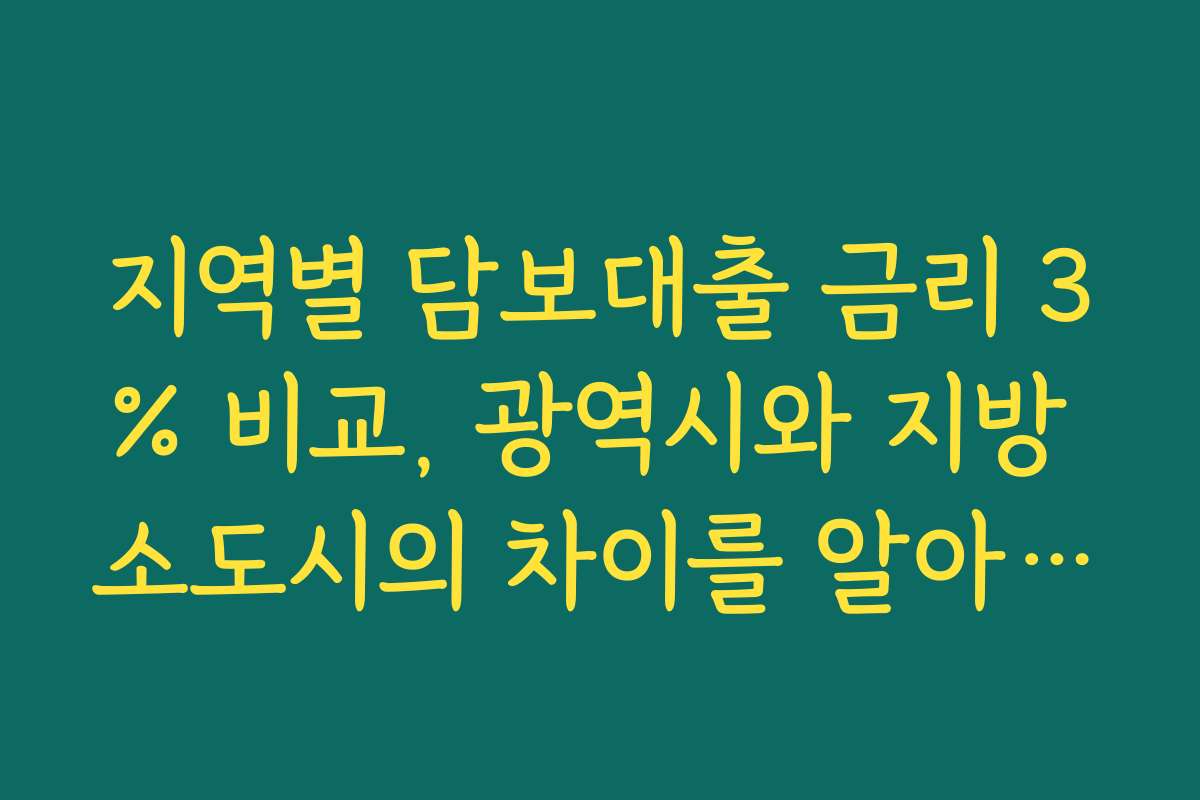 지역별 담보대출 금리 3% 비교, 광역시와 지방 소도시의 차이를 알아보자