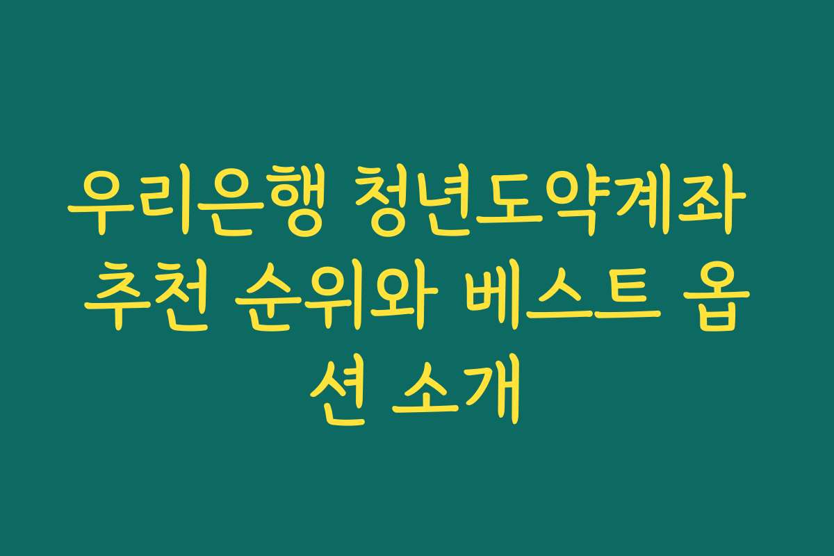 우리은행 청년도약계좌 추천 순위와 베스트 옵션 소개