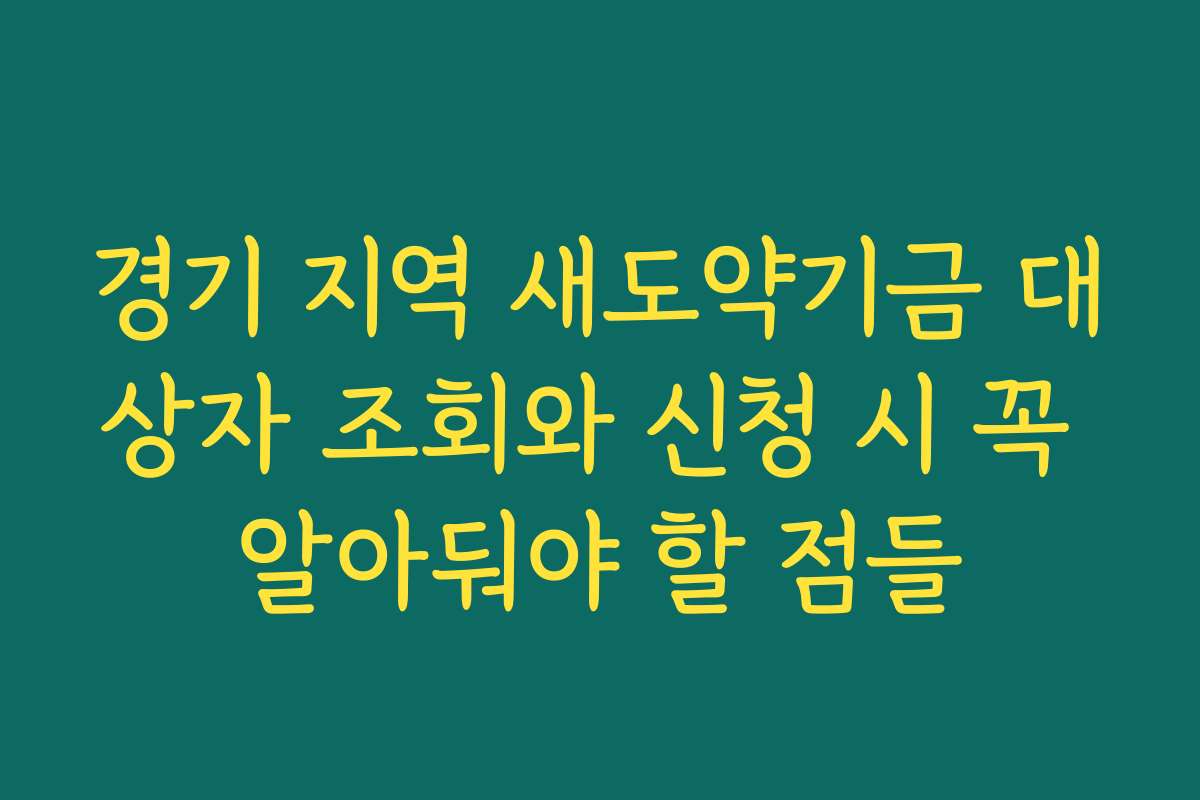 경기 지역 새도약기금 대상자 조회와 신청 시 꼭 알아둬야 할 점들