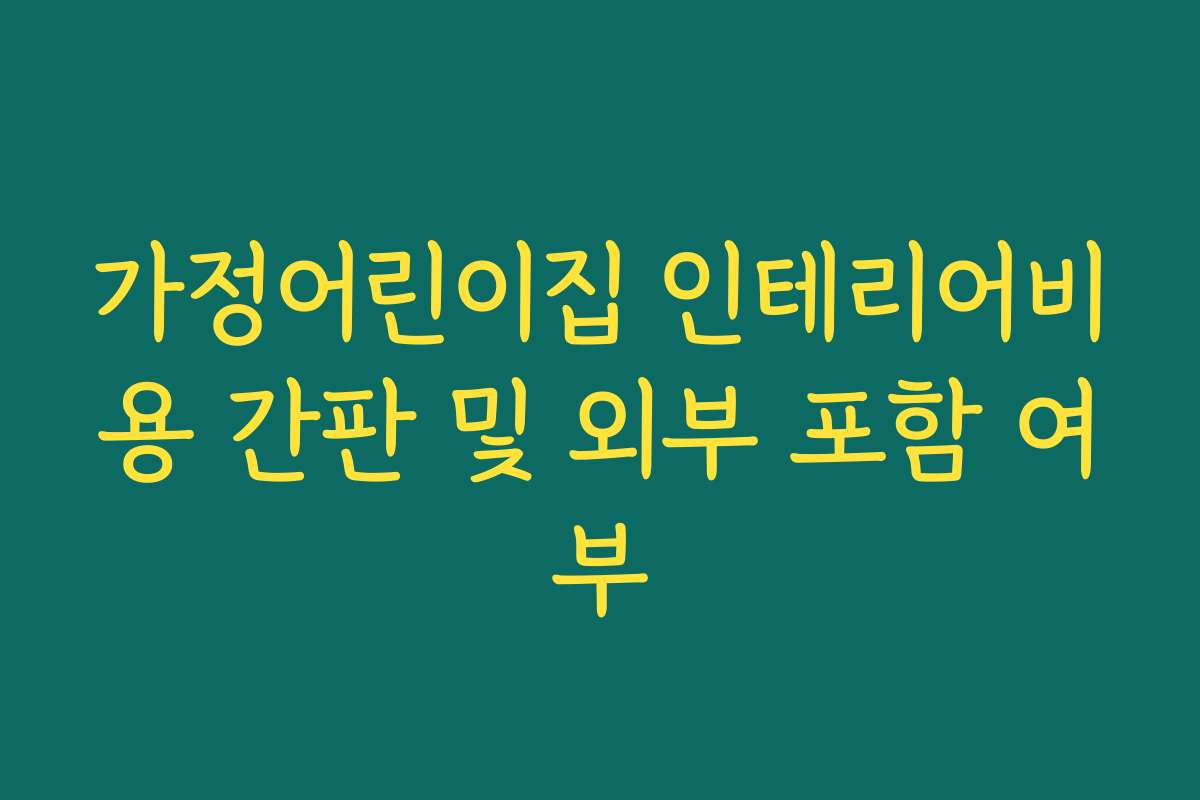 가정어린이집 인테리어비용 간판 및 외부 포함 여부 가정어린이집 인테리어비용 간판 및 외부 포함 여부