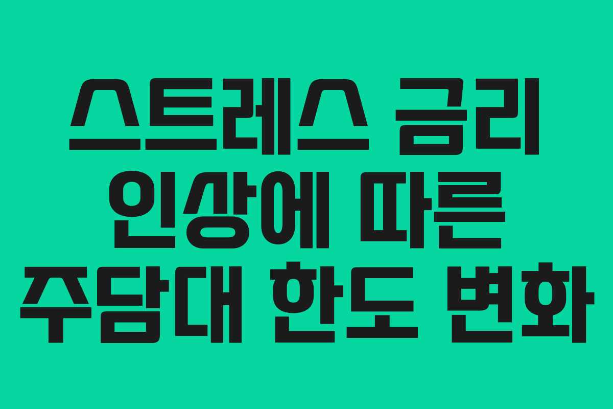 스트레스 금리 인상에 따른 주담대 한도 변화