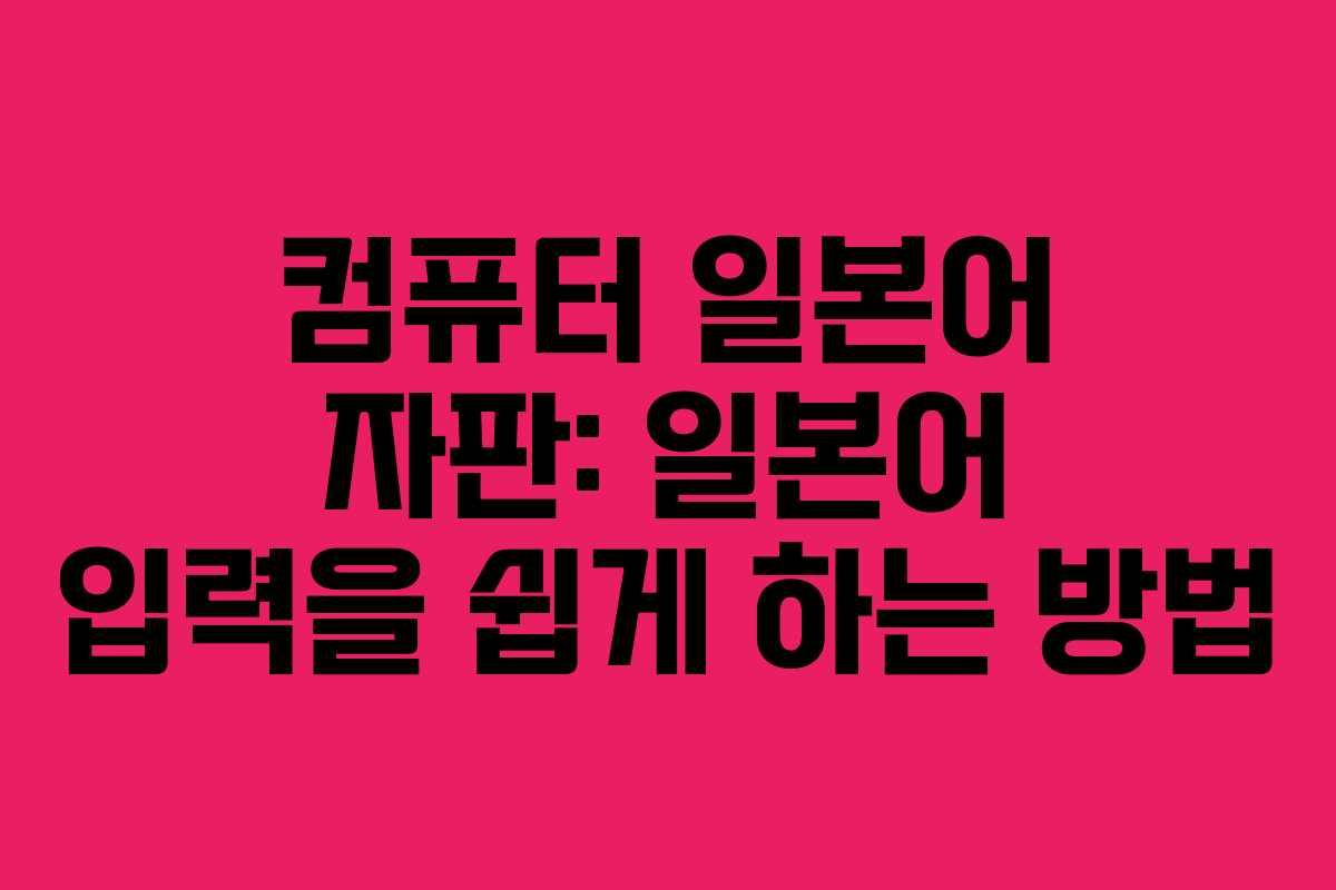 컴퓨터 일본어 자판: 일본어 입력을 쉽게 하는 방법