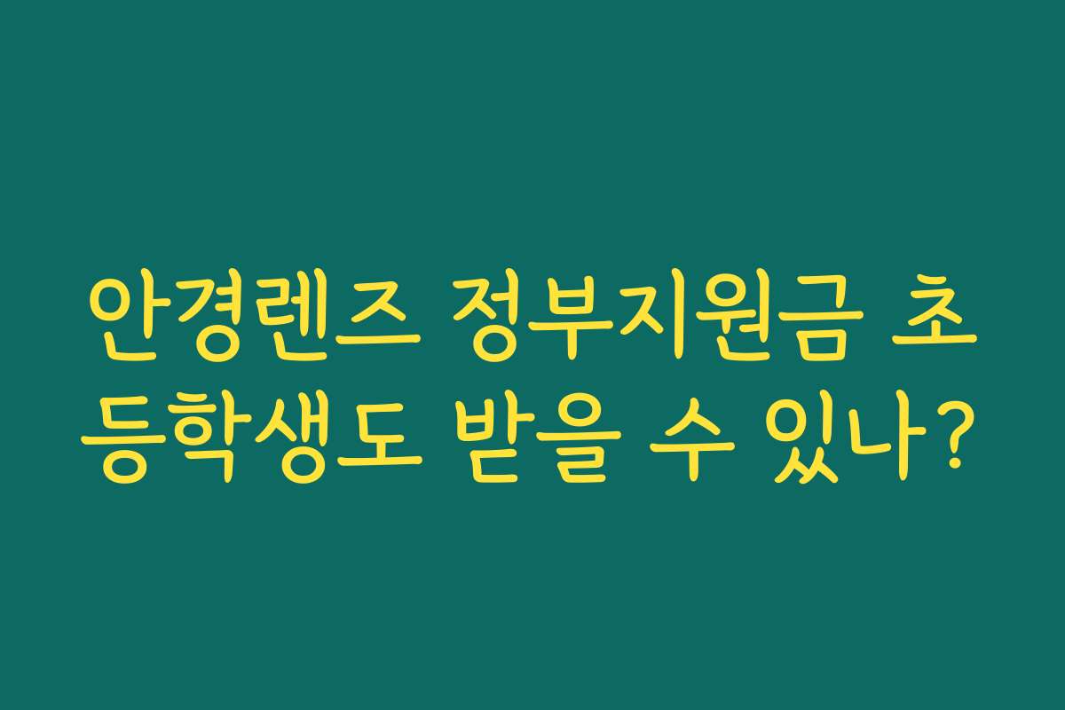 안경렌즈 정부지원금 초등학생도 받을 수 있나?