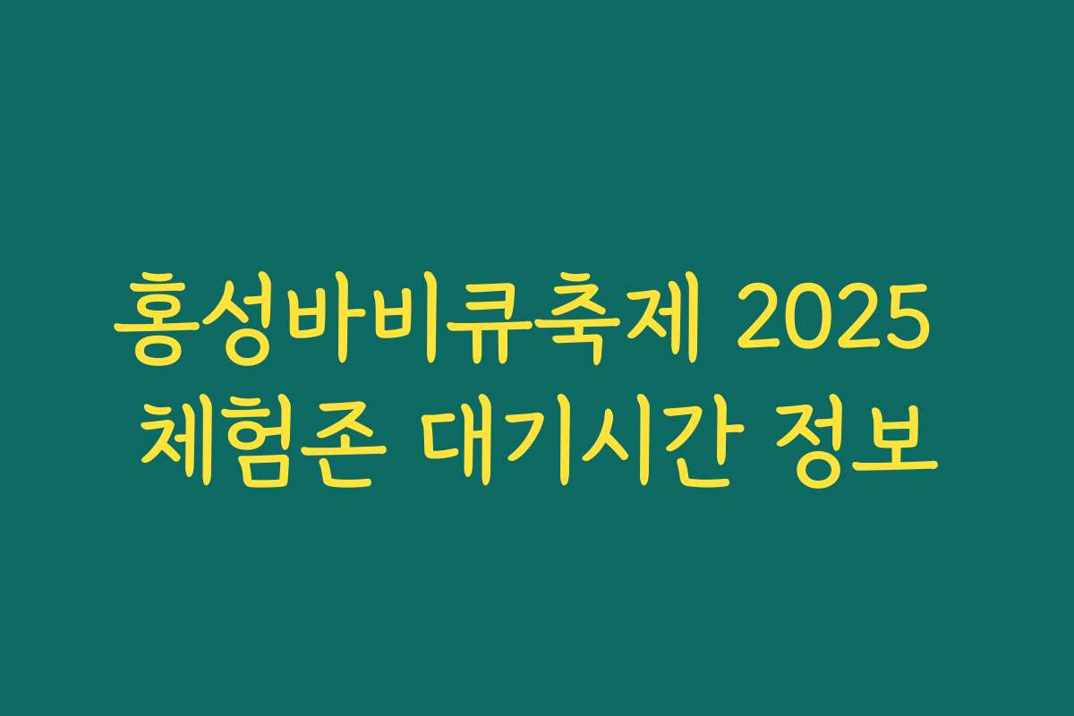 홍성바비큐축제 2025 체험존 대기시간 정보