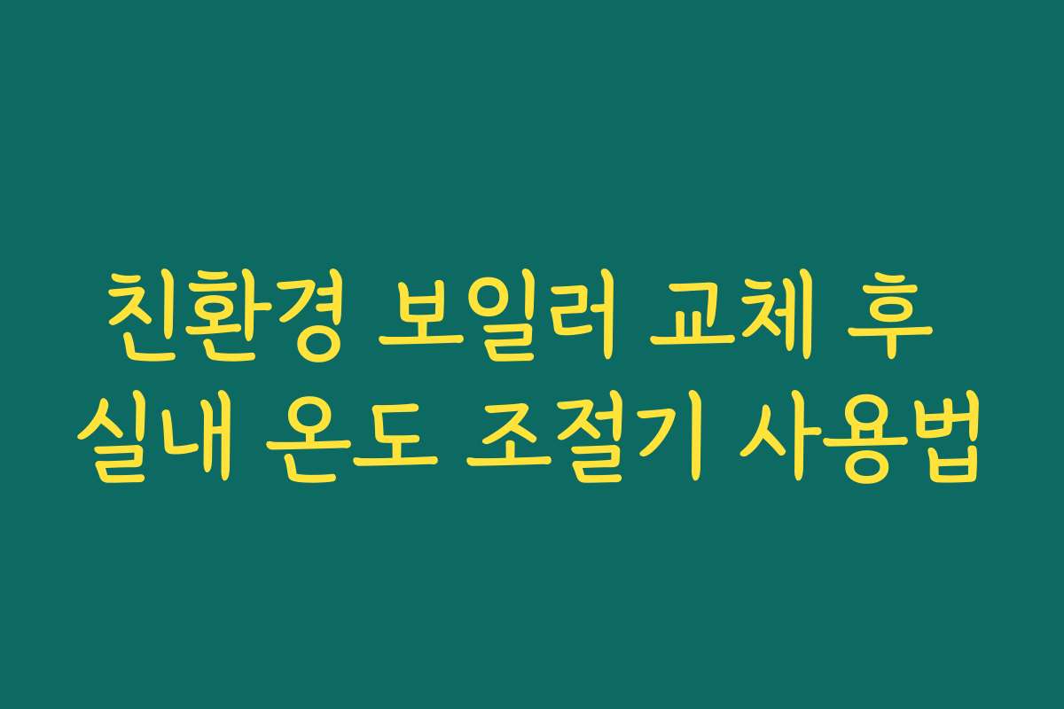 친환경 보일러 교체 후 실내 온도 조절기 사용법