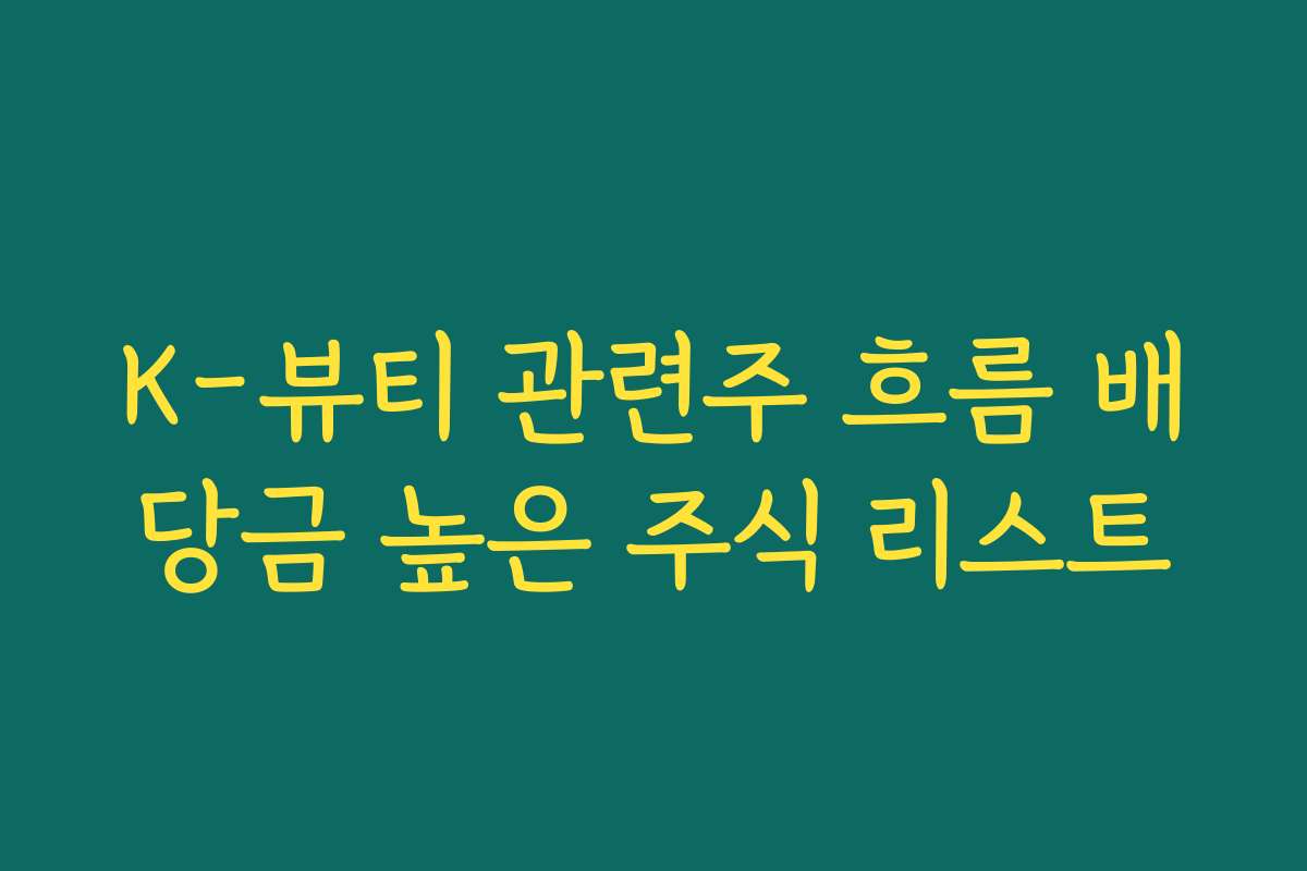 K-뷰티 관련주 흐름 배당금 높은 주식 리스트