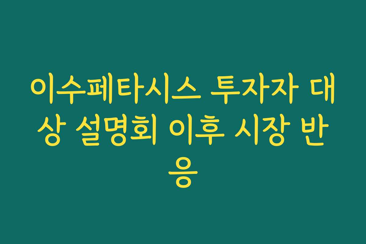 이수페타시스 투자자 대상 설명회 이후 시장 반응