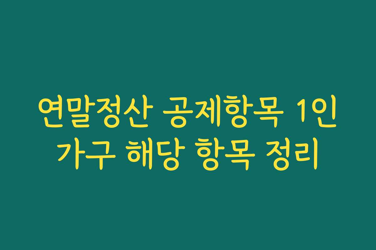 연말정산 공제항목 1인가구 해당 항목 정리