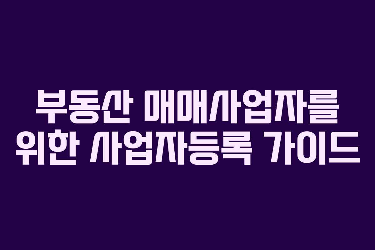 부동산 매매사업자를 위한 사업자등록 가이드