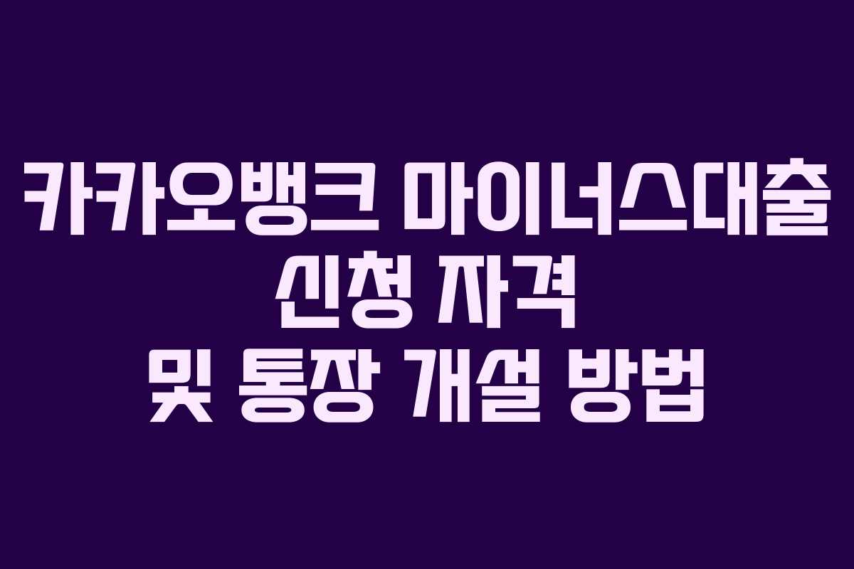 카카오뱅크 마이너스대출 신청 자격 및 통장 개설 방법