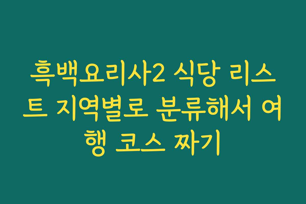 흑백요리사2 식당 리스트 지역별로 분류해서 여행 코스 짜기