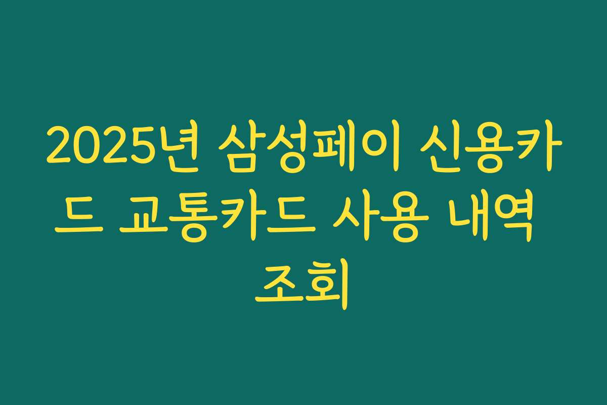 2025년 삼성페이 신용카드 교통카드 사용 내역 조회