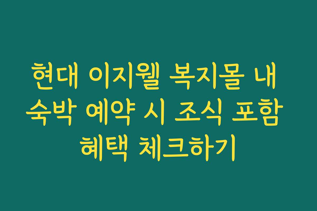 현대 이지웰 복지몰 내 숙박 예약 시 조식 포함 혜택 체크하기