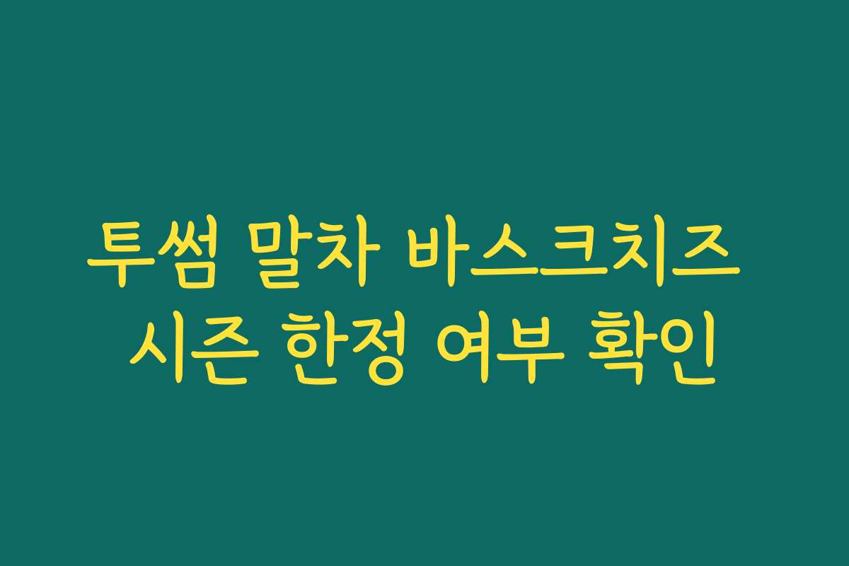 투썸 말차 바스크치즈 시즌 한정 여부 확인