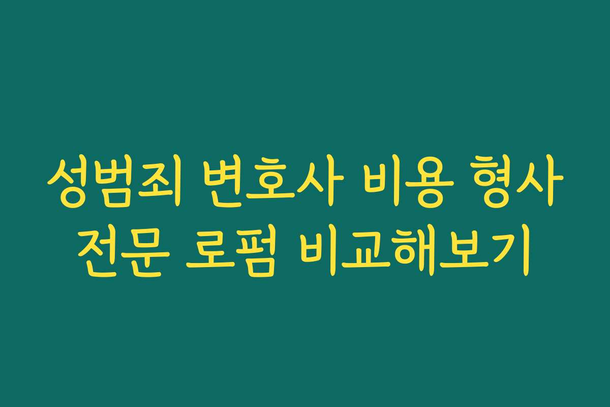 성범죄 변호사 비용 형사전문 로펌 비교해보기