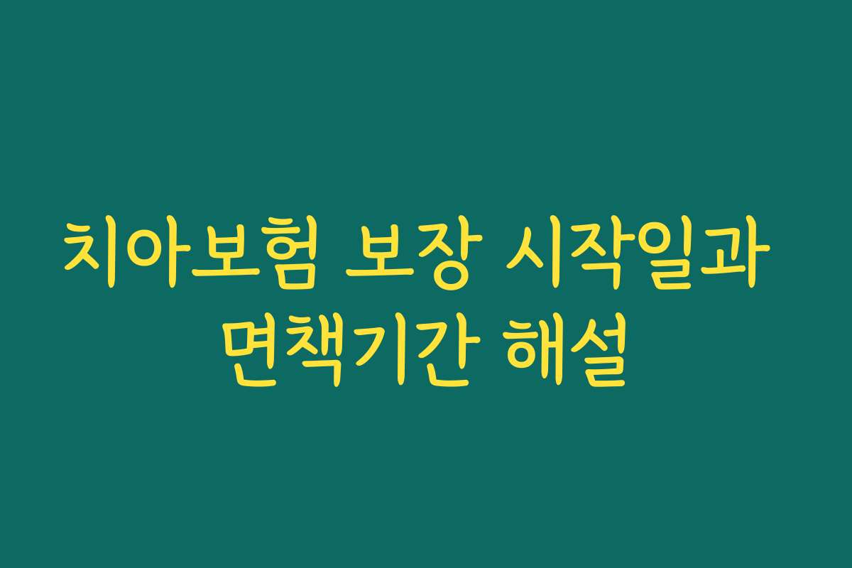 치아보험 보장 시작일과 면책기간 해설