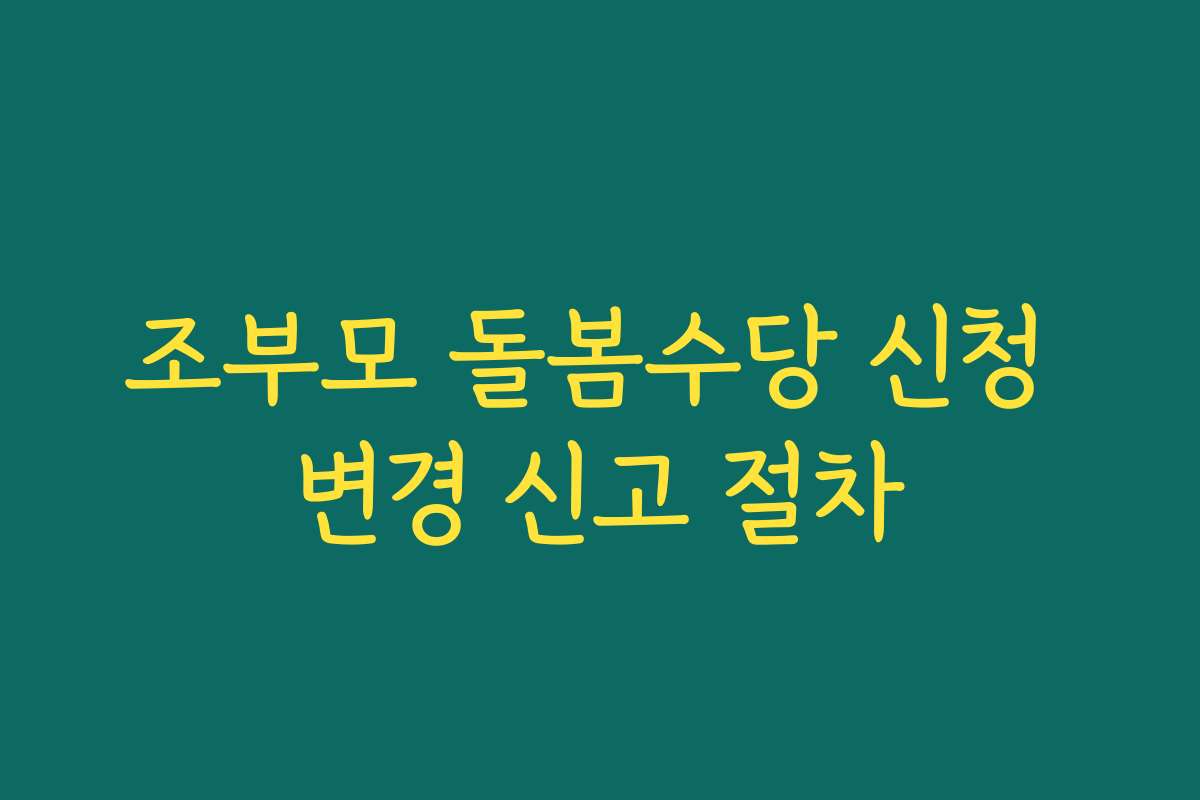 조부모 돌봄수당 신청 변경 신고 절차