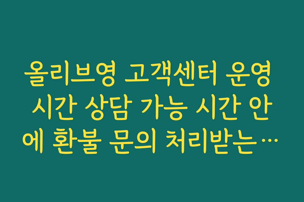 올리브영 고객센터 운영 시간 상담 가능 시간 안에 환불 문의 처리받는 법