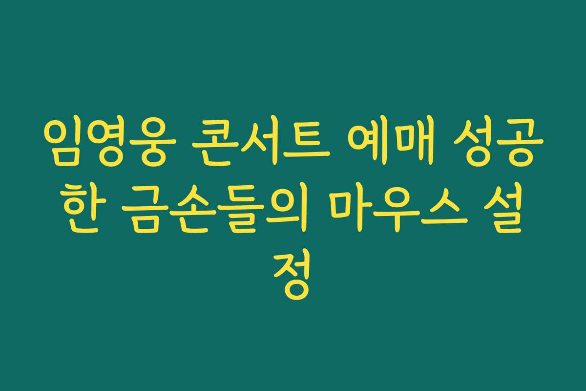임영웅 콘서트 예매 성공한 금손들의 마우스 설정