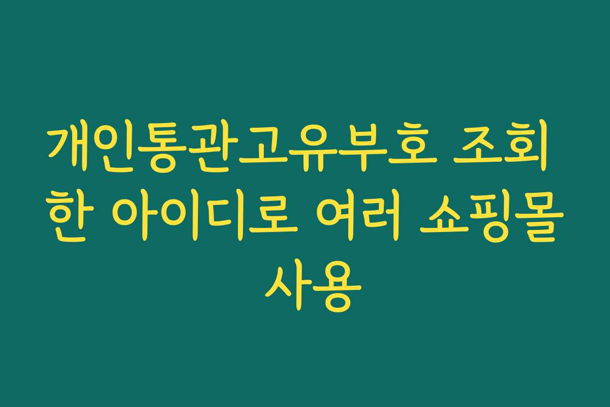 개인통관고유부호 조회 한 아이디로 여러 쇼핑몰 사용