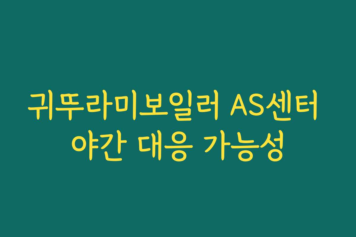 귀뚜라미보일러 AS센터 야간 대응 가능성