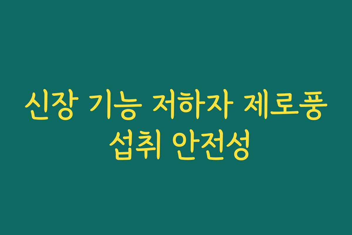 신장 기능 저하자 제로풍 섭취 안전성