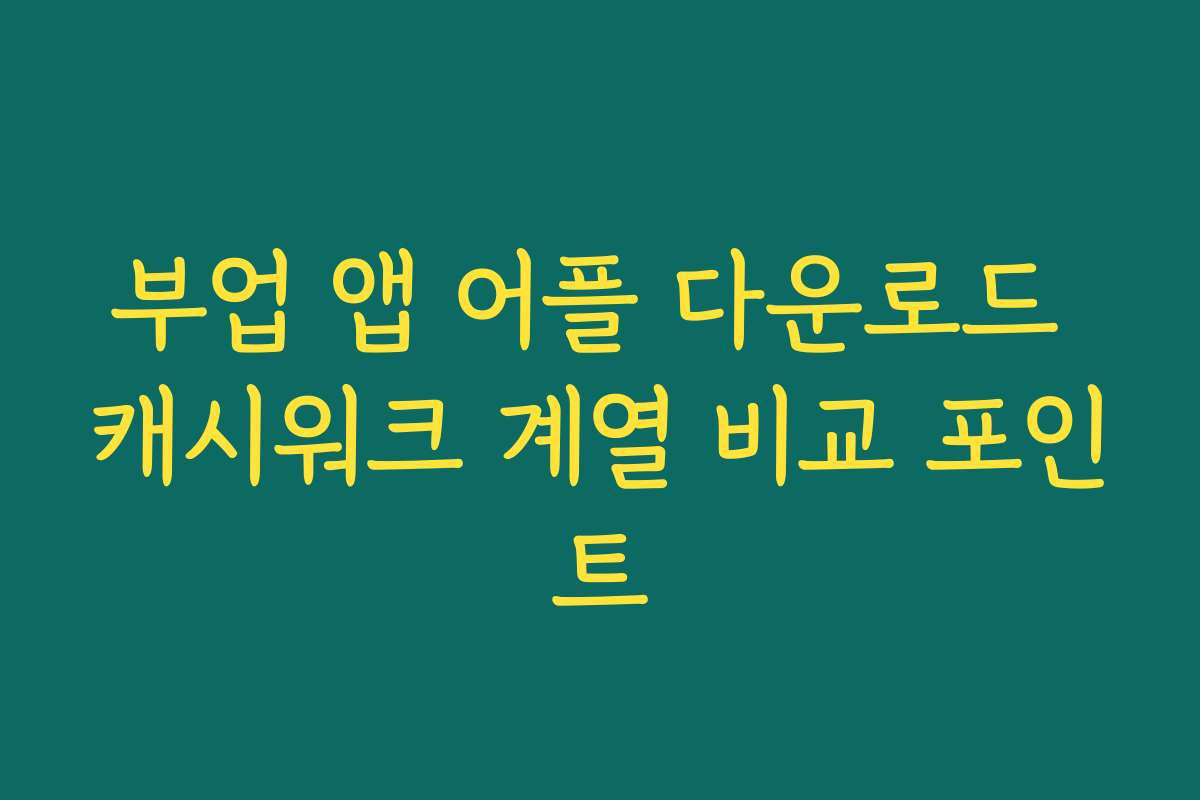 부업 앱 어플 다운로드 캐시워크 계열 비교 포인트