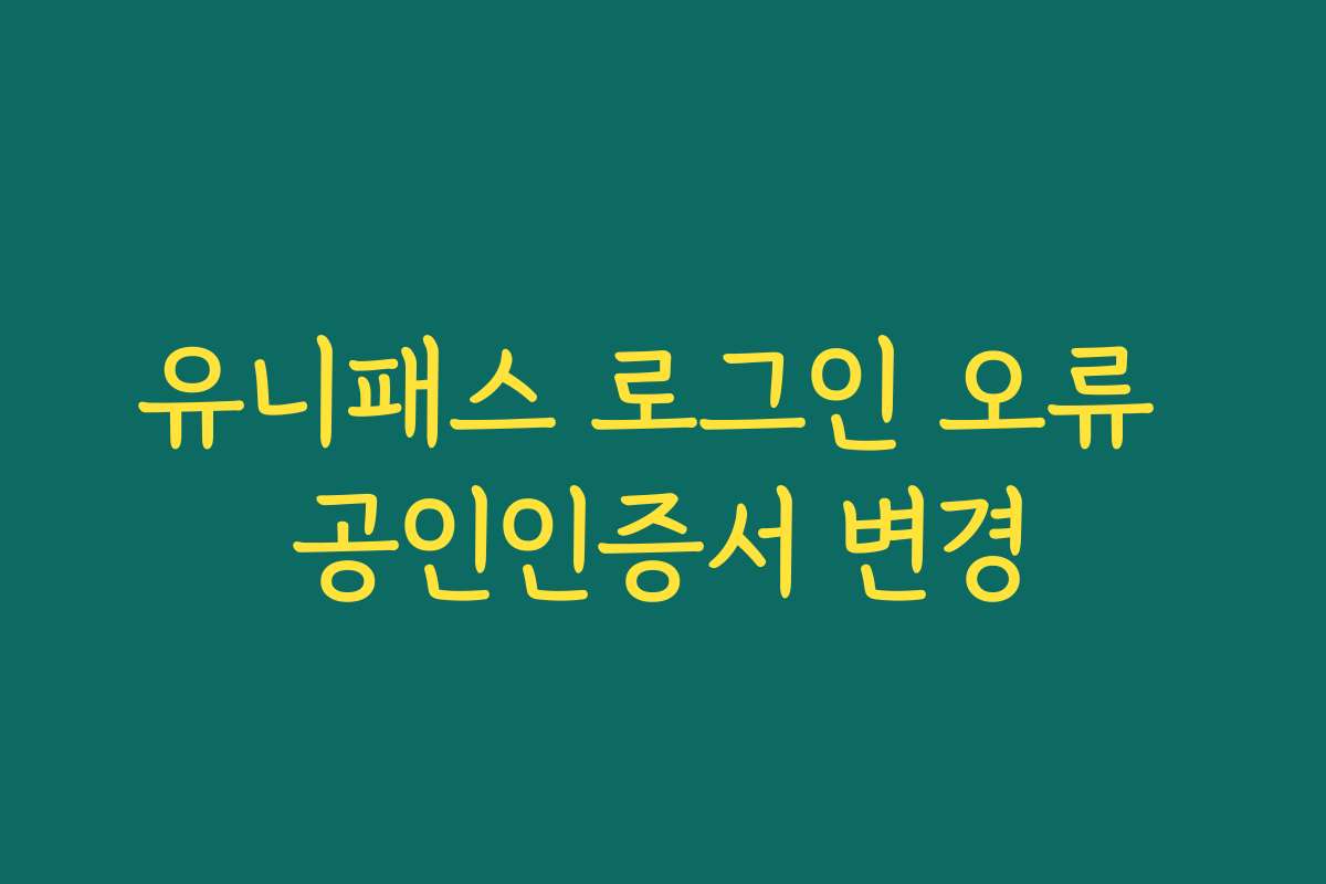 유니패스 로그인 오류 공인인증서 변경