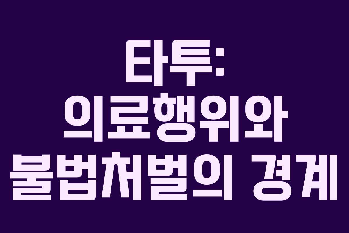 타투: 의료행위와 불법처벌의 경계