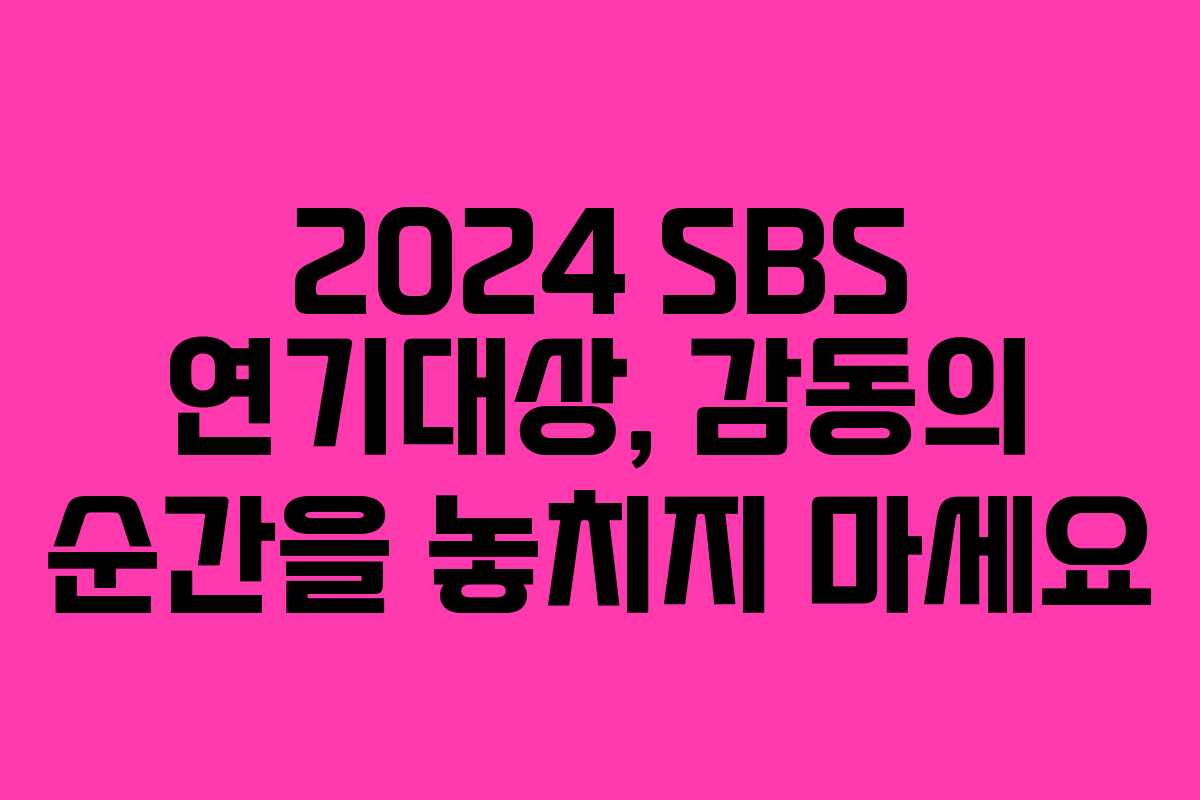 2024 SBS 연기대상, 감동의 순간을 놓치지 마세요