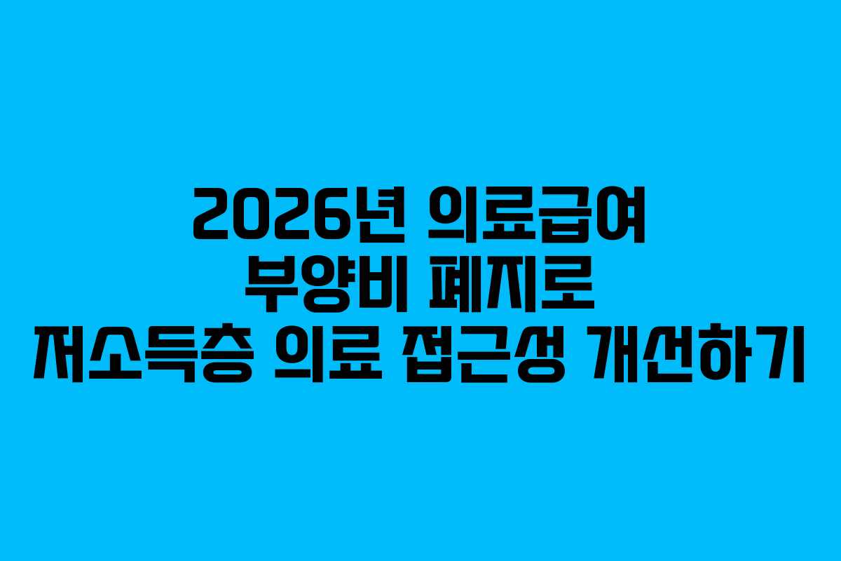 2026년 의료급여 부양비 폐지로 저소득층 의료 접근성 개선하기