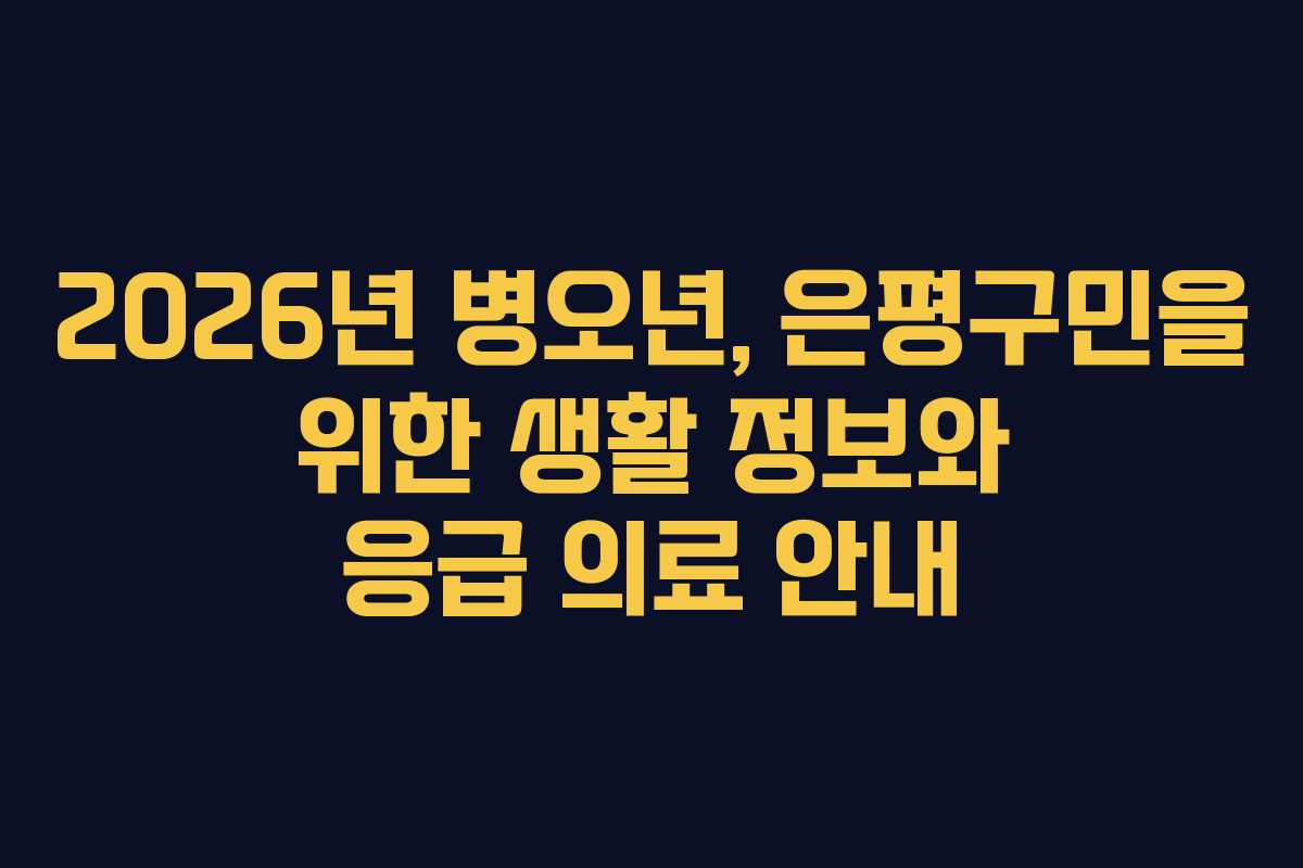 2026년 병오년, 은평구민을 위한 생활 정보와 응급 의료 안내