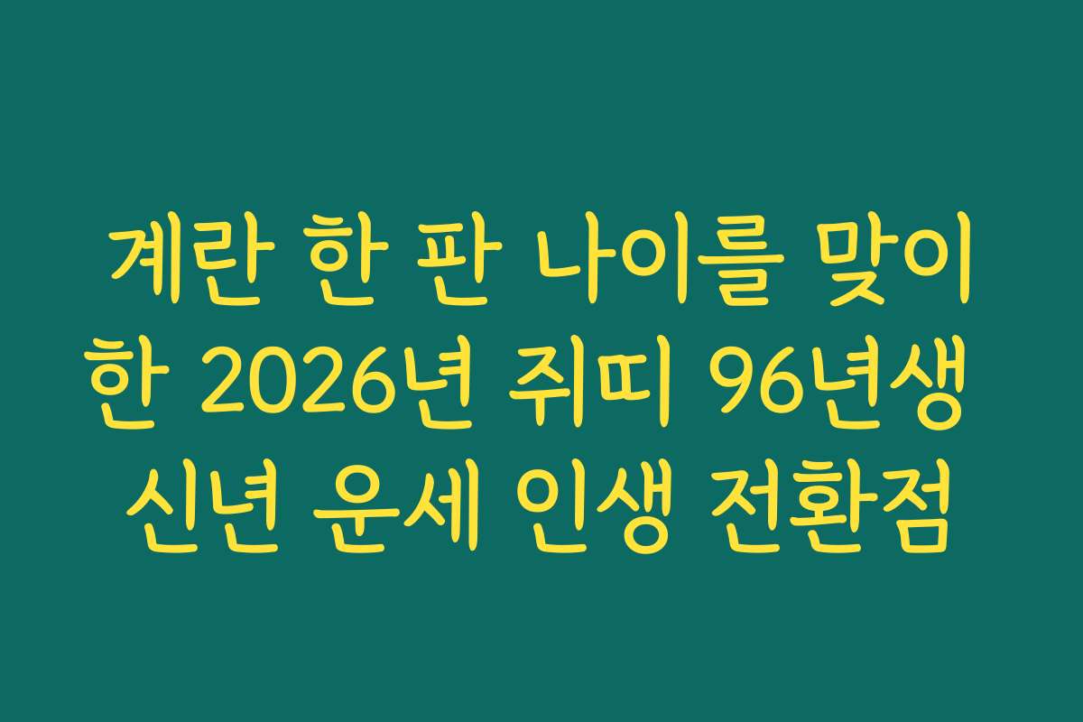 계란 한 판 나이를 맞이한 2026년 쥐띠 96년생 신년 운세 인생 전환점