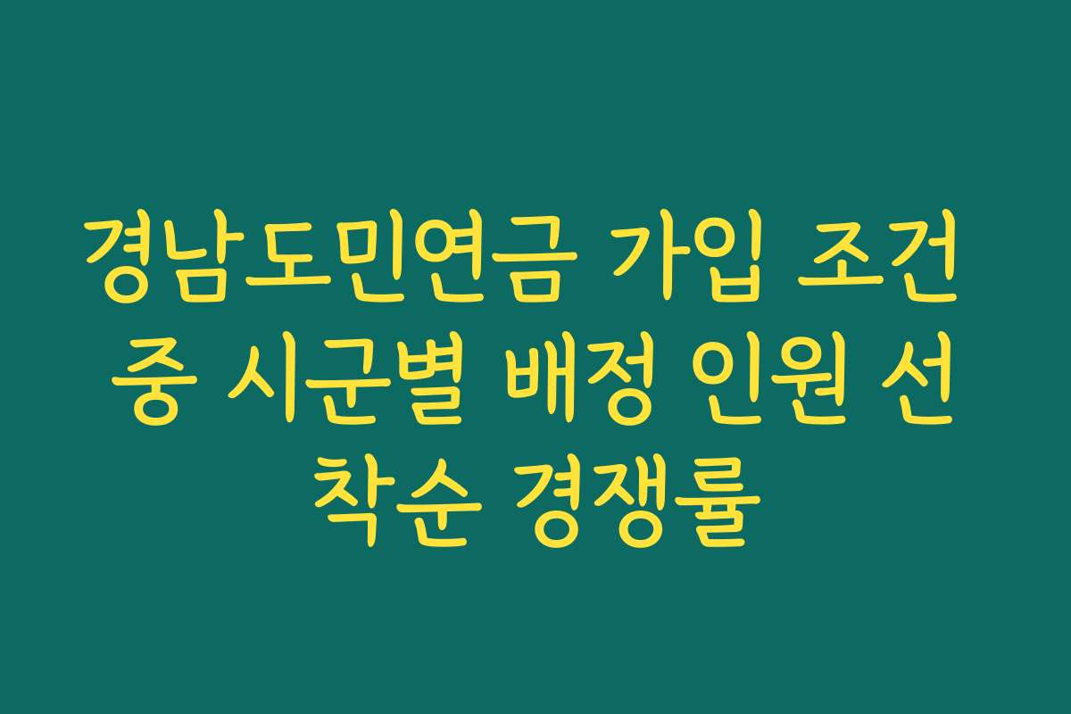 경남도민연금 가입 조건 중 시군별 배정 인원 선착순 경쟁률