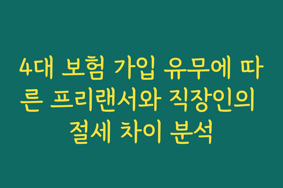 4대 보험 가입 유무에 따른 프리랜서와 직장인의 절세 차이 분석