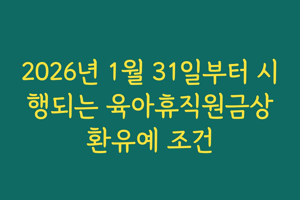 2026년 1월 31일부터 시행되는 육아휴직원금상환유예 조건