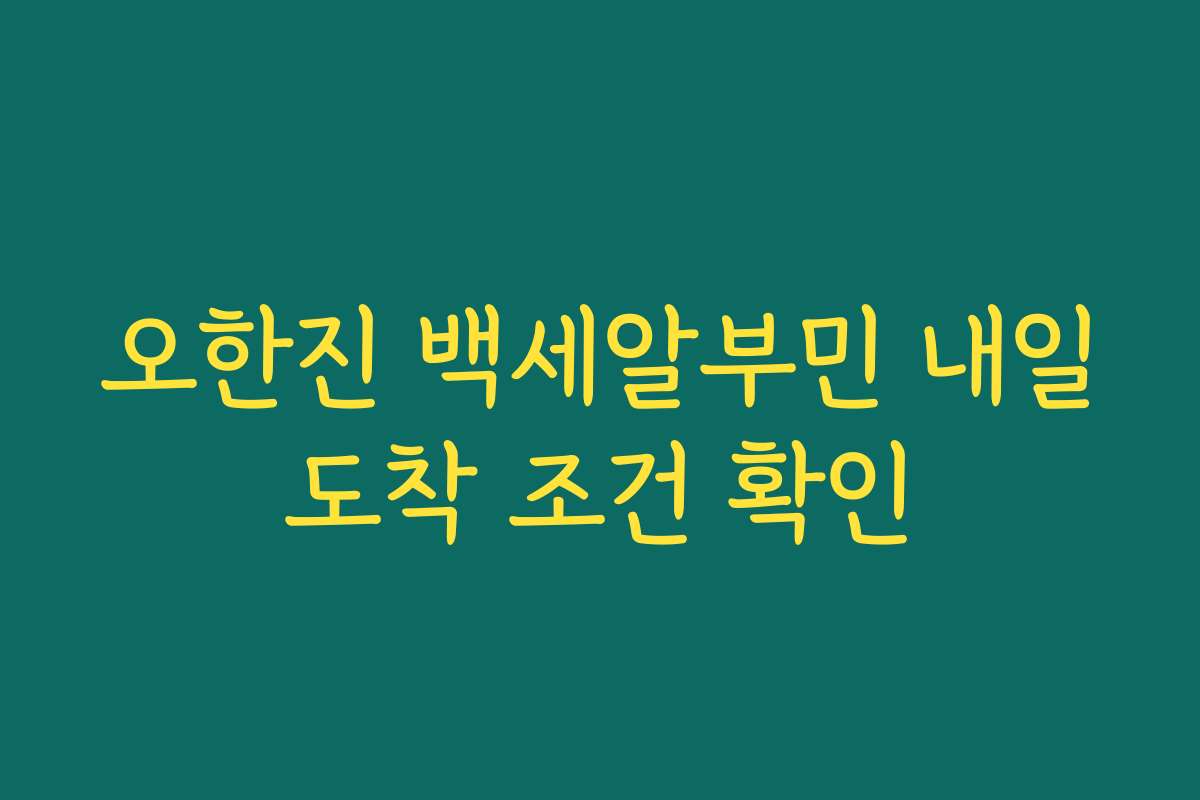 오한진 백세알부민 내일도착 조건 확인
