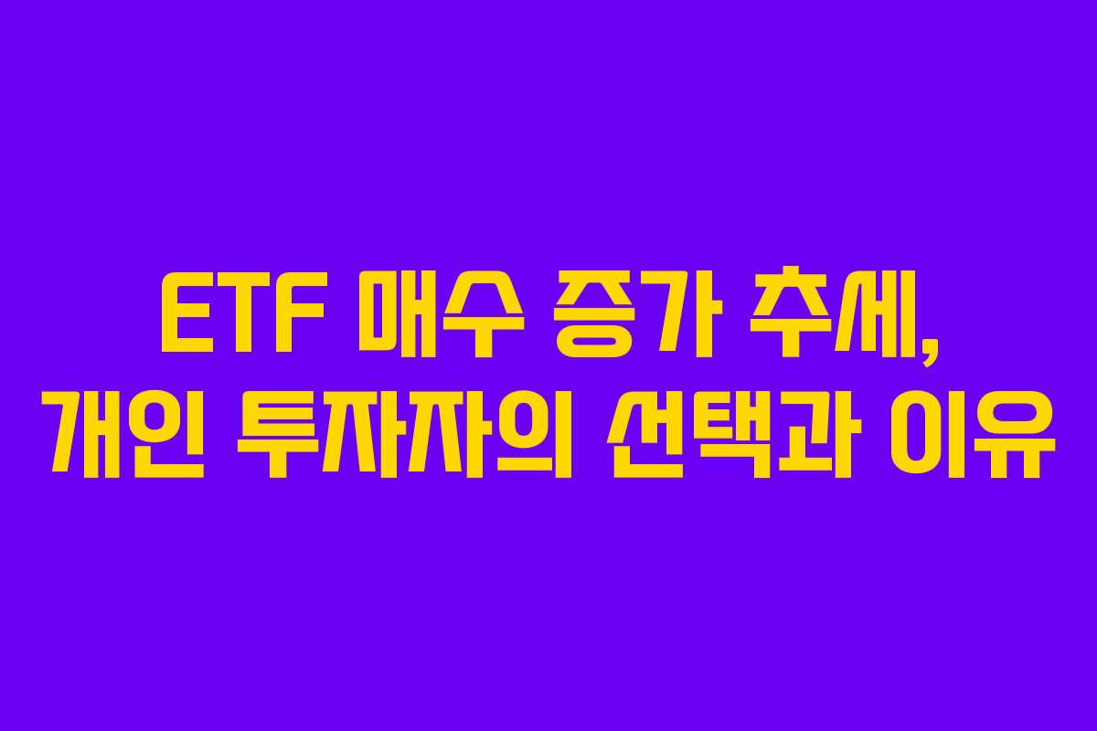 ETF 매수 증가 추세, 개인 투자자의 선택과 이유