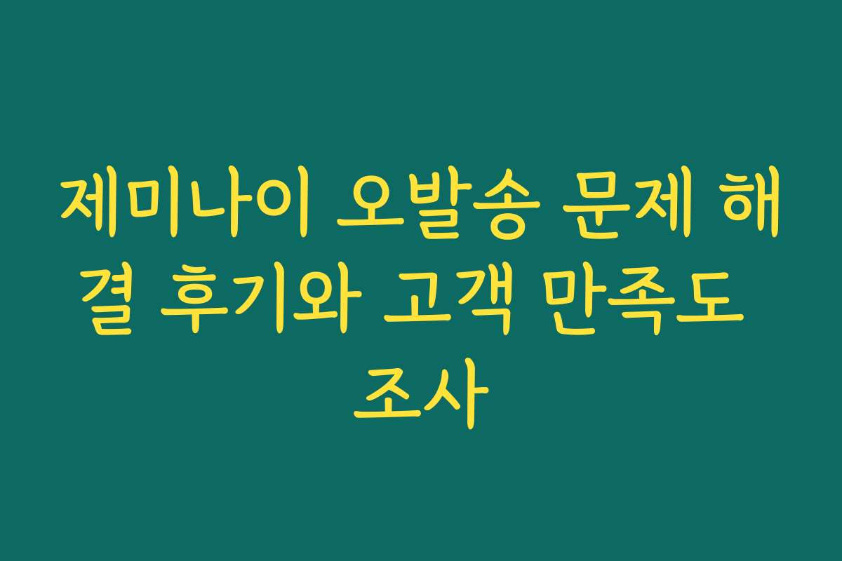 제미나이 오발송 문제 해결 후기와 고객 만족도 조사