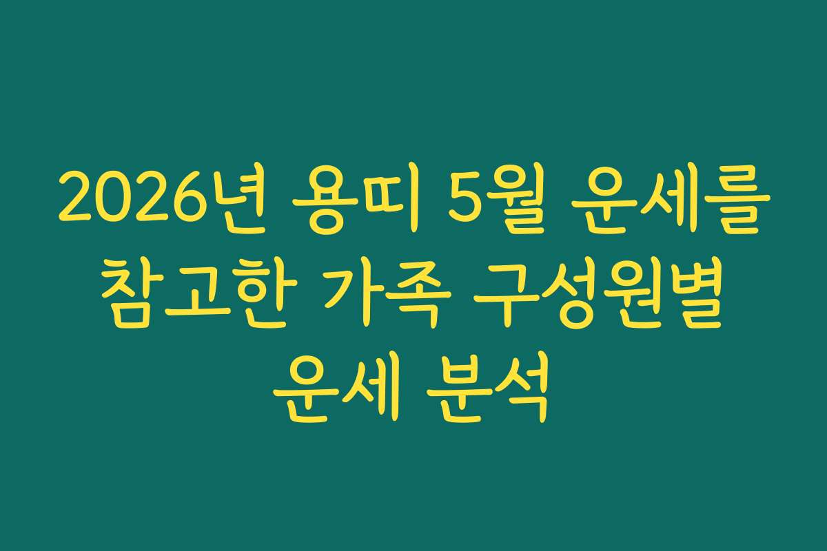 2026년 용띠 5월 운세를 참고한 가족 구성원별 운세 분석
