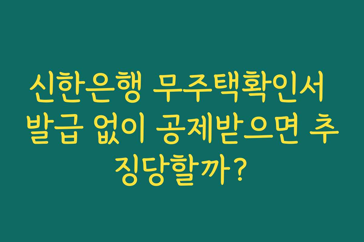신한은행 무주택확인서 발급 없이 공제받으면 추징당할까?