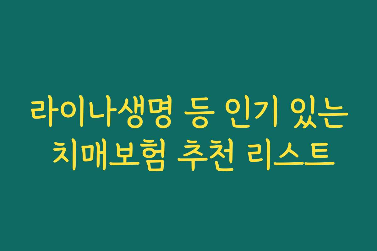 라이나생명 등 인기 있는 치매보험 추천 리스트